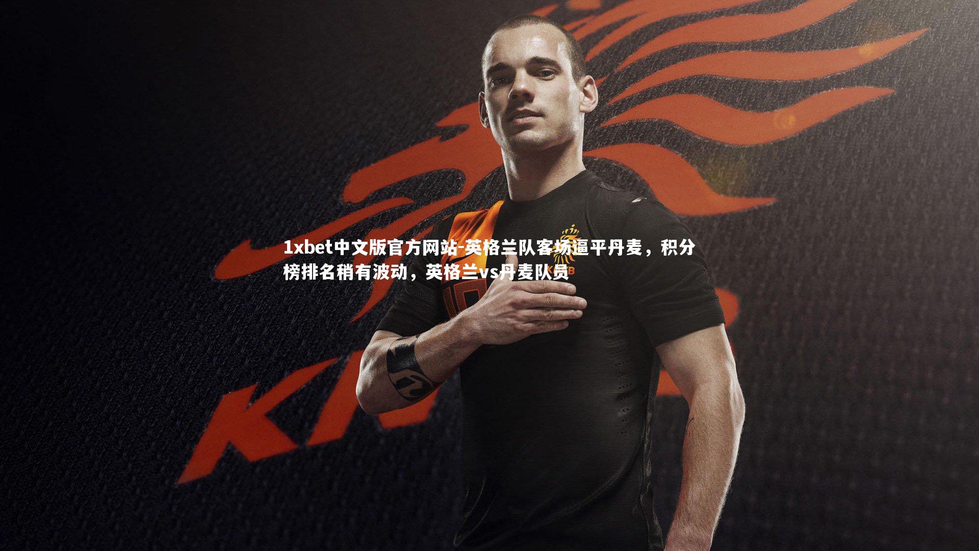 英格兰队客场逼平丹麦，积分榜排名稍有波动，英格兰vs丹麦队员