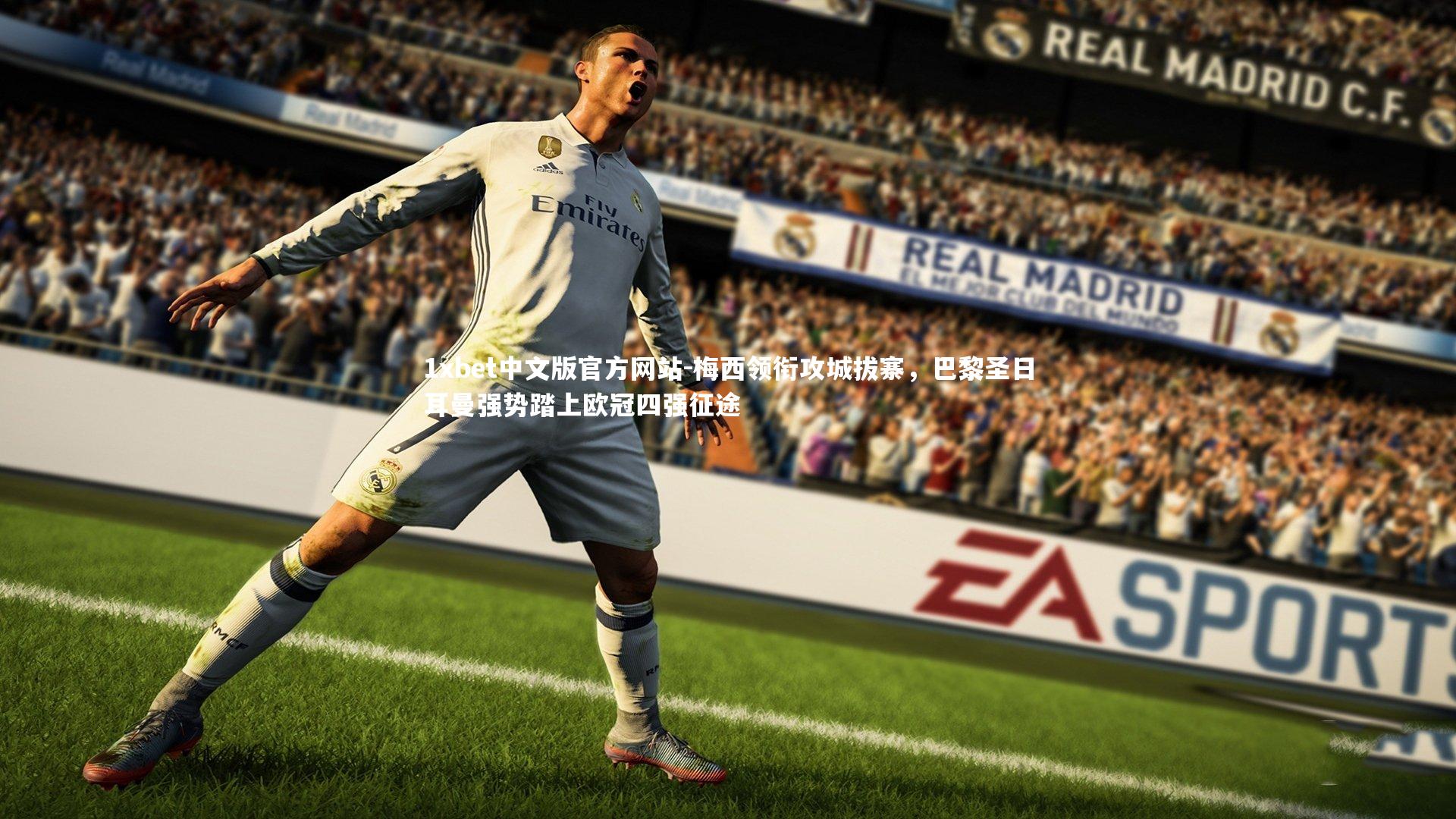 梅西领衔攻城拔寨，巴黎圣日耳曼强势踏上欧冠四强征途